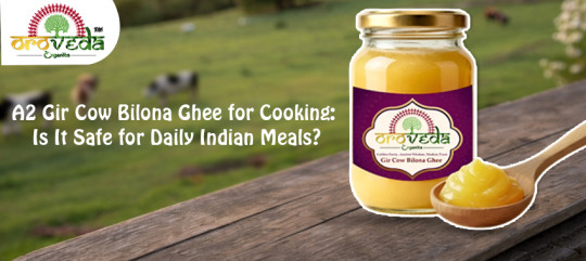 A2 Gir Cow Bilona Ghee for Cooking: Is It Safe for Daily Indian Meals?